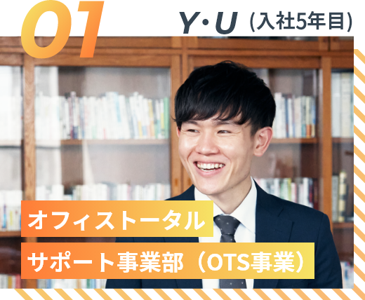 Y・U（入社5年目）オフィストータルサポート事業部（OTS事業部）